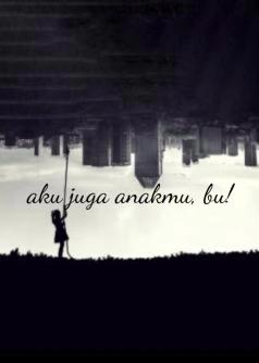 aku juga anakmu, bu!