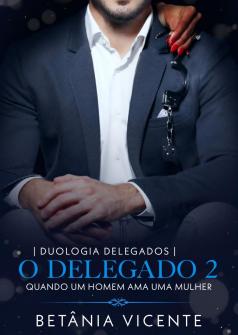O Delegado 2 ( Duologia os Delegados vol 02) Quando um homem ama uma mulher
