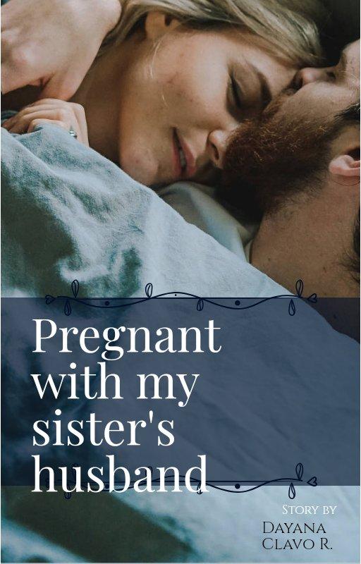 Pregnant by my sister's husband