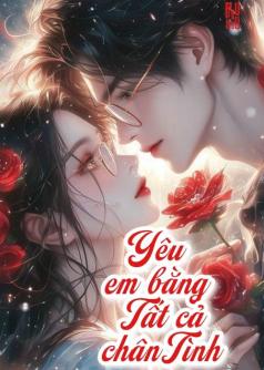 Yêu Em Bằng Cả Chân Tình