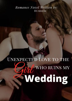 UNEXPECTED LOVE TO THE GIRL WHO RUINS MY WEDDING