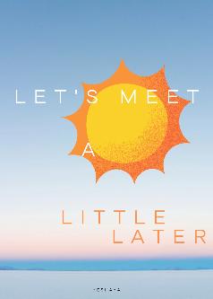 Let's Meet A Little Later