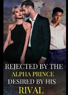 REJECTED BY THE ALPHA PRINCE, DESIRED BY HIS RIVAL