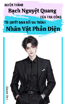 Xuyên Thành Ánh Trăng Sáng Nhưng Tôi Muốn Làm Phản Diện