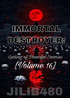 IMMORTAL DESTROYER: Lurking of Powerful Enemies [Volume 16]