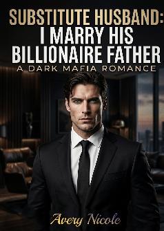Substitute husband: I marry his billionaire father