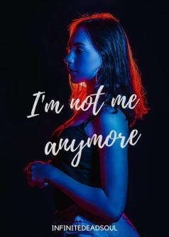 I'm Not Me Anymore