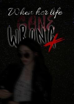 WHEN HER LIFE GONE WRONG