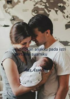 Kutitipkan anakku pada istri pertama  suamiku