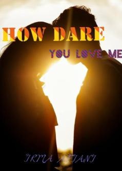 How Dare You Love Me