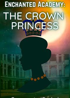 ENCHANTED ACADEMY:The Crown Princess