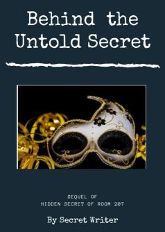 BEHIND THE UNTOLD SECRET ( The Sequel of Hidden Secret of Room 207)