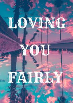 LOVING YOU FAIRLY