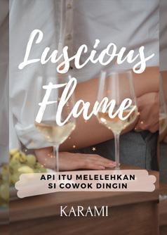 LUSCIOUS FLAME, API ITU MELELEHKAN SI COWOK DINGIN