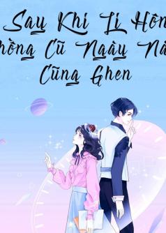 Sau Khi Ly Hôn, Chồng Cũ Ngày Nào Cũng Ghen