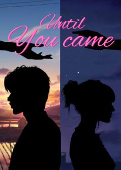 Until you came