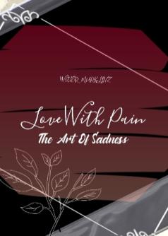 LOVE WITH PAIN; THE ART OF SADNESS