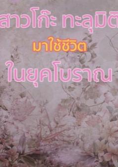 สาวโก๊ะทะลุมิติ มาใช้ชีวิตในยุคโบราณ