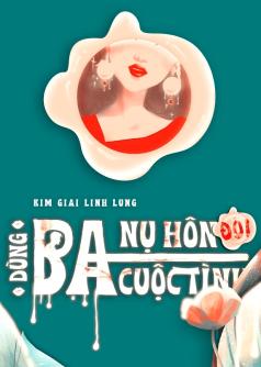 Dùng Ba Nụ Hôn Đổi Ba Cuộc Tình
