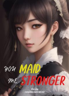 You MAID me STRONGER