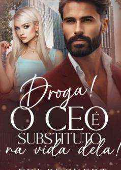 Droga! O CEO é substituto  na vida  dela!