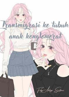 Transmigrasi Ke Tubuh Anak Konglomerat