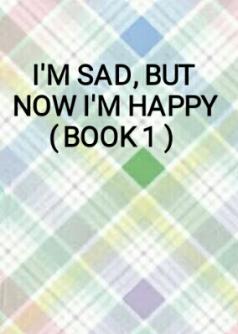 I'M SAD, BUT NOW I'M HAPPY