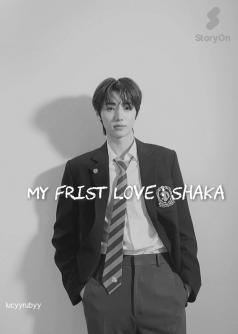 MY FRIST LOVE : SHAKA