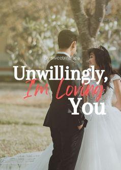 Unwillingly, i'm Loving You